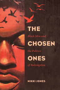 Title: The Chosen Ones: Black Men and the Politics of Redemption, Author: Nikki Jones