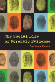 Title: The Social Life of Forensic Evidence, Author: Corinna Kruse