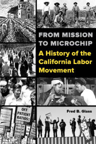 Title: From Mission to Microchip: A History of the California Labor Movement, Author: Fred Glass
