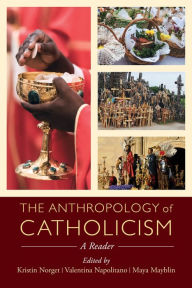 Title: The Anthropology of Catholicism: A Reader, Author: Kristin Norget
