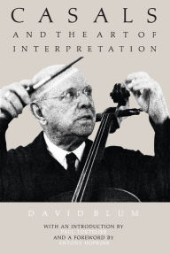 Title: Casals and the Art of Interpretation, Author: David Blum