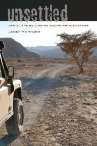 Title: Unsettled: Denial and Belonging Among White Kenyans, Author: Janet McIntosh