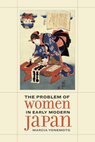 Title: The Problem of Women in Early Modern Japan, Author: Marcia Yonemoto