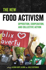 Title: The New Food Activism: Opposition, Cooperation, and Collective Action, Author: Alison Alkon