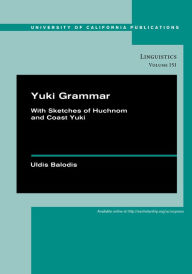 Title: Yuki Grammar: With Sketches of Huchnom and Coast Yuki, Author: Uldis Balodis