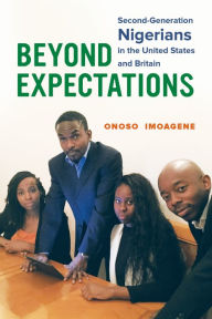 Title: Beyond Expectations: Second-Generation Nigerians in the United States and Britain, Author: Onoso Imoagene