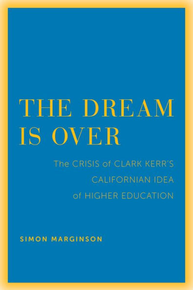 The Dream Is Over: The Crisis of Clark Kerr's California Idea of Higher Education
