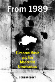 Title: From 1989, or European Music and the Modernist Unconscious, Author: Nadia Anwar