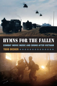Title: Hymns for the Fallen: Combat Movie Music and Sound after Vietnam, Author: Todd Decker