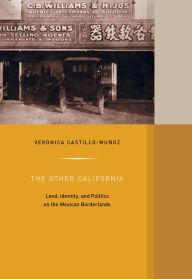 Title: The Other California: Land, Identity, and Politics on the Mexican Borderlands, Author: Verónica Castillo-Muñoz