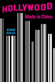 Title: Hollywood Made in China, Author: Aynne Kokas