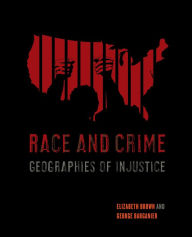 Title: Race and Crime: Geographies of Injustice, Author: Elizabeth Brown