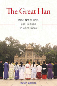 Title: The Great Han: Race, Nationalism, and Tradition in China Today, Author: Kevin Carrico