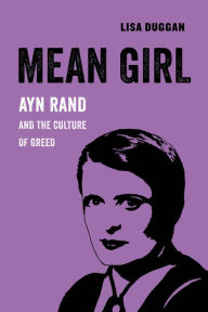 Title: Mean Girl: Ayn Rand and the Culture of Greed, Author: Lisa Duggan