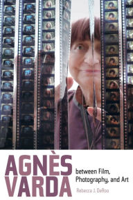 Title: Agnes Varda between Film, Photography, and Art, Author: Rebecca J. DeRoo