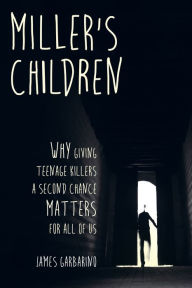 Title: Miller's Children: Why Giving Teenage Killers a Second Chance Matters for All of Us, Author: James Garbarino