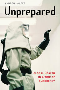 Title: Unprepared: Global Health in a Time of Emergency, Author: Andrew Lakoff