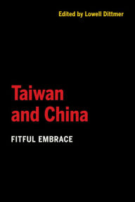 Title: Taiwan and China: Fitful Embrace, Author: Lowell Dittmer
