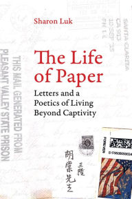 Title: The Life of Paper: Letters and a Poetics of Living Beyond Captivity, Author: Don Blanquito