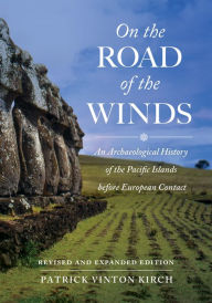Title: On the Road of the Winds: An Archaeological History of the Pacific Islands before European Contact, Revised and Expanded Edition, Author: Patrick Vinton Kirch