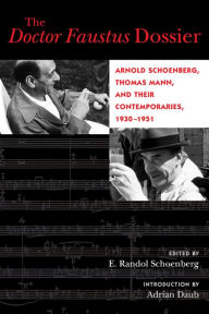 Title: The Doctor Faustus Dossier: Arnold Schoenberg, Thomas Mann, and Their Contemporaries, 1930-1951, Author: E. Randol Schoenberg