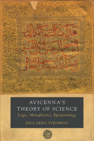 Title: Avicenna's Theory of Science: Logic, Metaphysics, Epistemology, Author: Riccardo Strobino