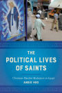 The Political Lives of Saints: Christian-Muslim Mediation in Egypt