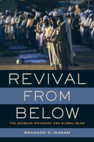 Title: Revival from Below: The Deoband Movement and Global Islam, Author: Brannon D. Ingram