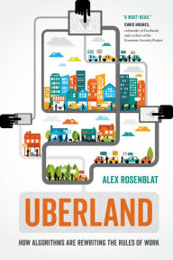Title: Uberland: How Algorithms Are Rewriting the Rules of Work, Author: Alex Rosenblat