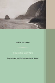 Title: Braided Waters: Environment and Society in Molokai, Hawaii, Author: Wade Graham