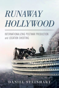 Title: Runaway Hollywood: Internationalizing Postwar Production and Location Shooting, Author: Daniel Steinhart