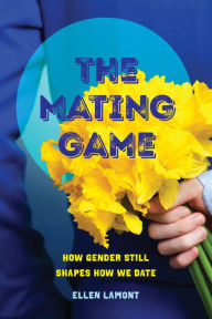 Title: The Mating Game: How Gender Still Shapes How We Date, Author: Ellen Lamont