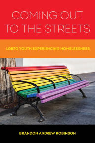 Title: Coming Out to the Streets: LGBTQ Youth Experiencing Homelessness, Author: Brandon Andrew Robinson