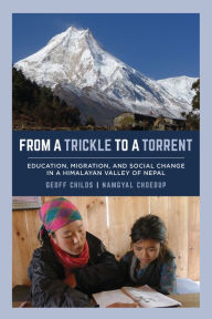 Title: From a Trickle to a Torrent: Education, Migration, and Social Change in a Himalayan Valley of Nepal, Author: Geoff Childs