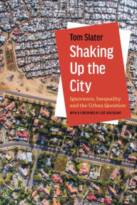 Title: Shaking Up the City: Ignorance, Inequality, and the Urban Question, Author: Tom Slater