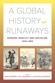 Title: A Global History of Runaways: Workers, Mobility, and Capitalism, 1600-1850, Author: Marcus Rediker