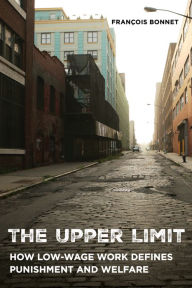 Title: The Upper Limit: How Low-Wage Work Defines Punishment and Welfare, Author: François Bonnet