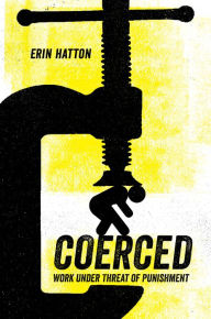 Title: Coerced: Work Under Threat of Punishment, Author: Erin Hatton