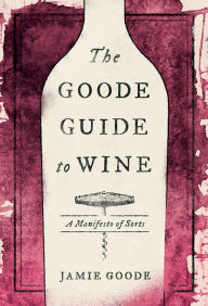 Title: The Goode Guide to Wine: A Manifesto of Sorts, Author: Jamie Goode