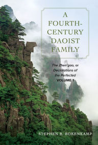 Title: A Fourth-Century Daoist Family: The Zhen'gao, or Declarations of the Perfected, Volume 1, Author: Stephen R. Bokenkamp