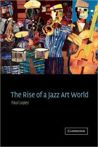 Title: The Rise of a Jazz Art World / Edition 1, Author: Paul Lopes