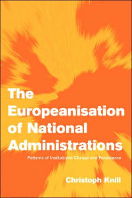 Title: The Europeanisation of National Administrations: Patterns of Institutional Change and Persistence, Author: Christoph Knill