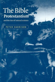 Title: The Bible, Protestantism, and the Rise of Natural Science, Author: Peter Harrison