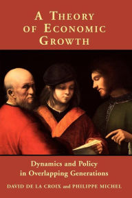 Title: A Theory of Economic Growth: Dynamics and Policy in Overlapping Generations / Edition 1, Author: David de la Croix