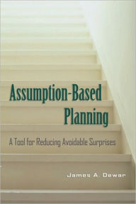 Title: Assumption-Based Planning: A Tool for Reducing Avoidable Surprises, Author: James A. Dewar