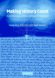 Title: Making History Count: A Primer in Quantitative Methods for Historians / Edition 1, Author: Charles H. Feinstein