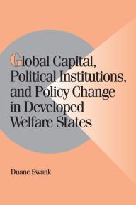 Title: Global Capital, Political Institutions, and Policy Change in Developed Welfare States / Edition 1, Author: Duane Swank