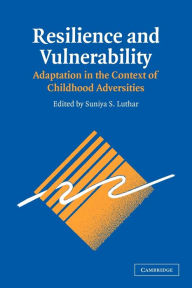 Title: Resilience and Vulnerability: Adaptation in the Context of Childhood Adversities / Edition 1, Author: Suniya S. Luthar