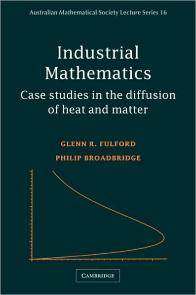 Industrial Mathematics: Case Studies in the Diffusion of Heat and Matter / Edition 1