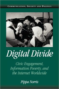 Title: Digital Divide: Civic Engagement, Information Poverty, and the Internet Worldwide / Edition 1, Author: Pippa Norris